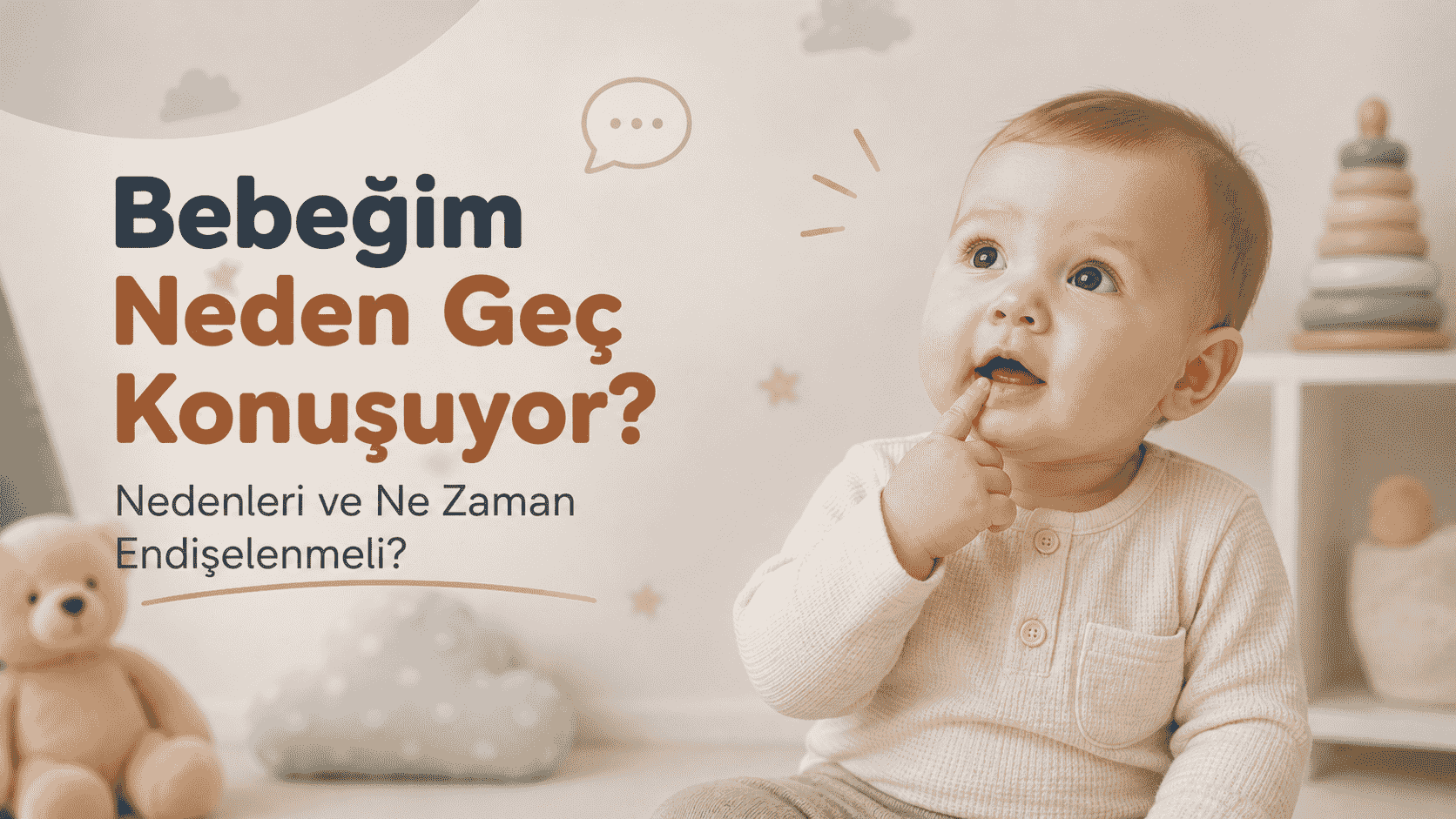 Bebeğim Neden Geç Konuşuyor? Nedenleri ve Ne Zaman Endişelenmeli?